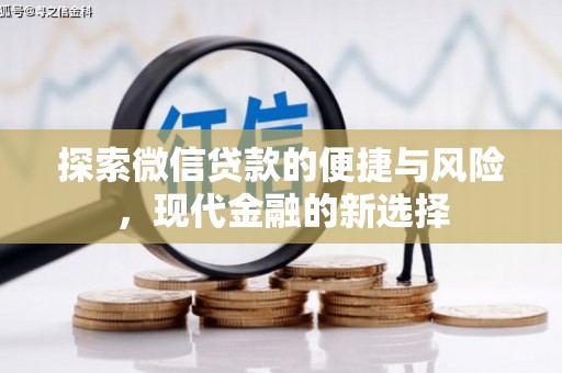 循化探索微信贷款的便捷与风险，现代金融的新选择