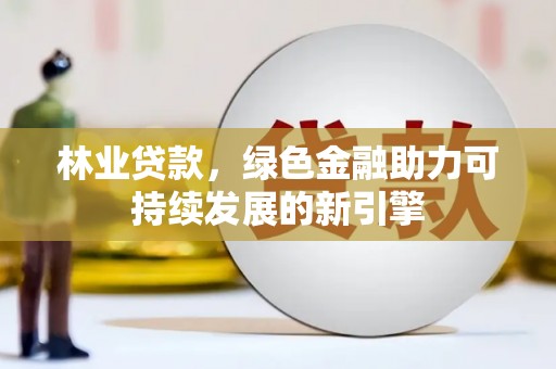 循化林业贷款，绿色金融助力可持续发展的新引擎