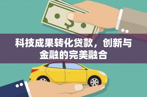 循化科技成果转化贷款，创新与金融的完美融合