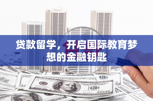循化贷款留学，开启国际教育梦想的金融钥匙