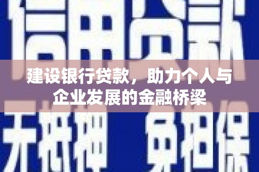 循化建设银行贷款，助力个人与企业发展的金融桥梁