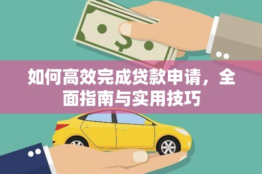 循化如何高效完成贷款申请，全面指南与实用技巧
