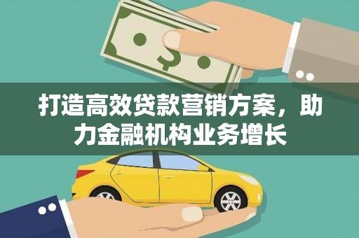 循化打造高效贷款营销方案，助力金融机构业务增长