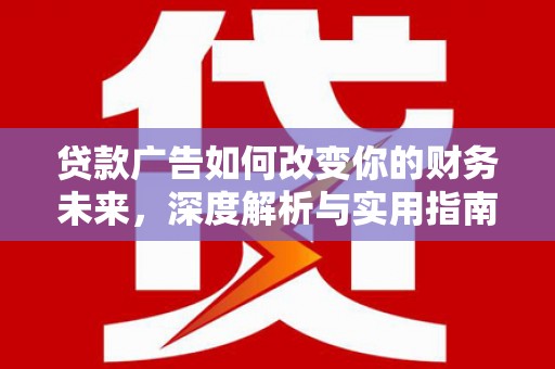 循化贷款广告如何改变你的财务未来，深度解析与实用指南