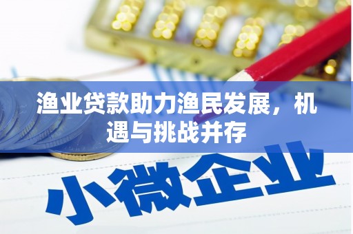 循化渔业贷款助力渔民发展，机遇与挑战并存
