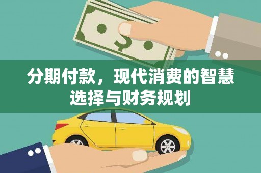 循化分期付款，现代消费的智慧选择与财务规划