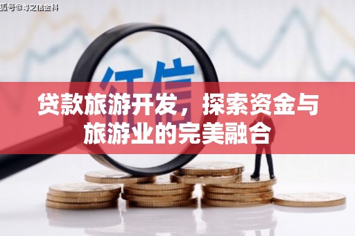 循化贷款旅游开发，探索资金与旅游业的完美融合