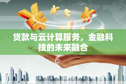 循化贷款与云计算服务，金融科技的未来融合