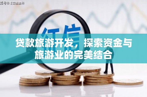 循化贷款旅游开发，探索资金与旅游业的完美结合