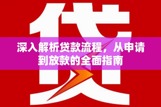 循化深入解析贷款流程，从申请到放款的全面指南
