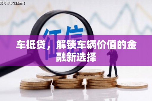 循化车抵贷，解锁车辆价值的金融新选择