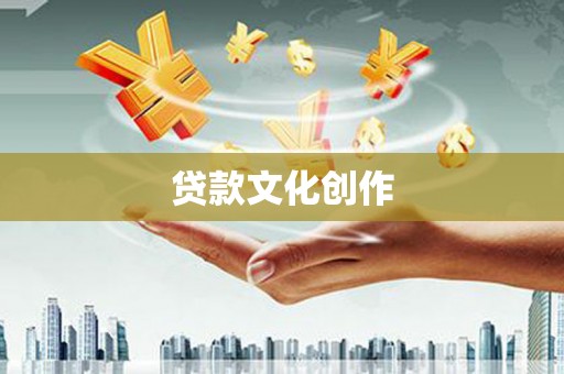 循化贷款文化创作
