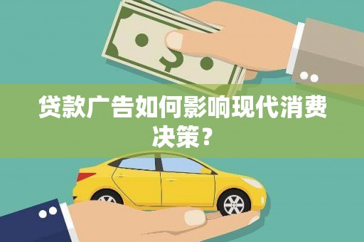 循化贷款广告如何影响现代消费决策？