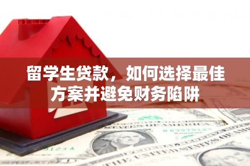 循化留学生贷款，如何选择最佳方案并避免财务陷阱