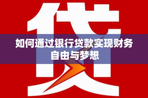 循化如何通过银行贷款实现财务自由与梦想