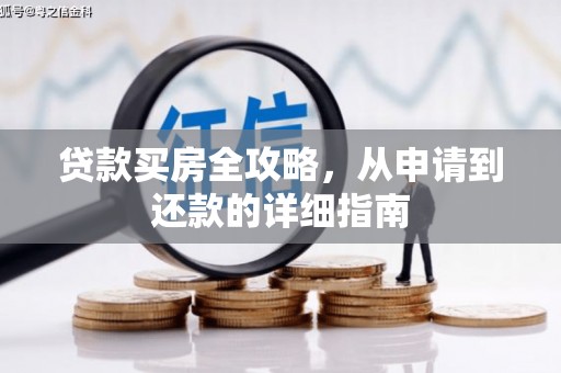 循化贷款买房全攻略，从申请到还款的详细指南
