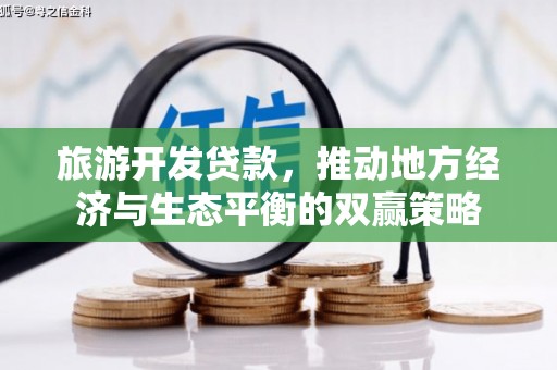 循化旅游开发贷款，推动地方经济与生态平衡的双赢策略