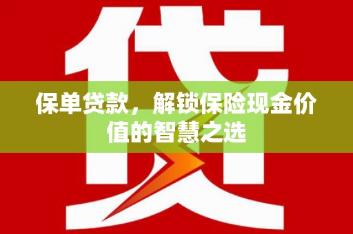 循化保单贷款，解锁保险现金价值的智慧之选