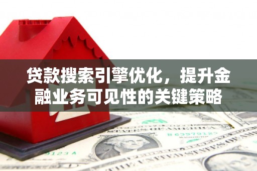循化贷款搜索引擎优化，提升金融业务可见性的关键策略