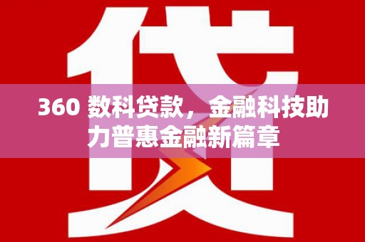 循化360 数科贷款，金融科技助力普惠金融新篇章