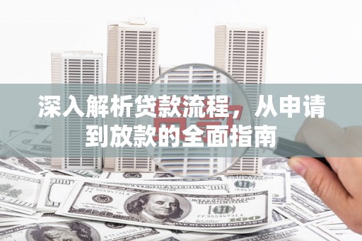 循化深入解析贷款流程，从申请到放款的全面指南