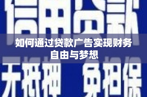 循化如何通过贷款广告实现财务自由与梦想