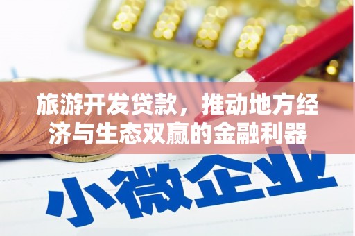 循化旅游开发贷款，推动地方经济与生态双赢的金融利器