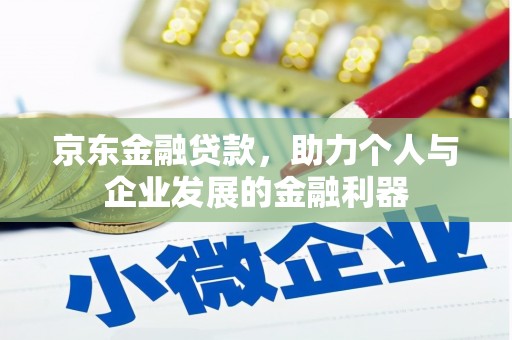 循化京东金融贷款，助力个人与企业发展的金融利器