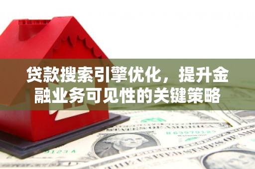 循化贷款搜索引擎优化，提升金融业务可见性的关键策略