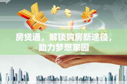 循化房贷通，解锁购房新途径，助力梦想家园