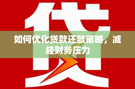 循化如何优化贷款还款策略，减轻财务压力