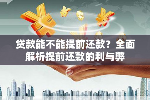 循化贷款能不能提前还款？全面解析提前还款的利与弊