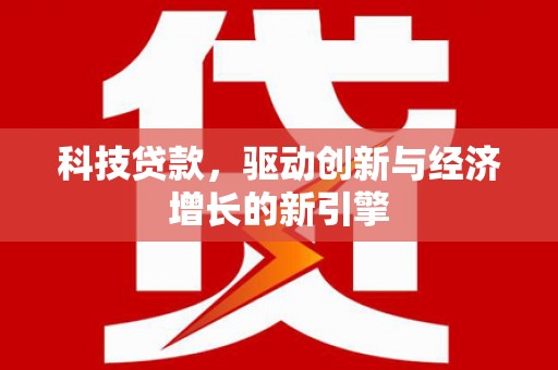 循化科技贷款，驱动创新与经济增长的新引擎