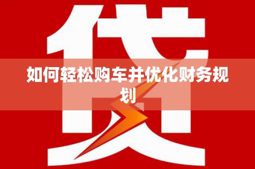 循化如何轻松购车并优化财务规划