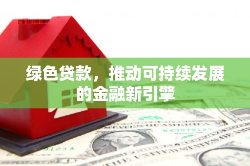 循化绿色贷款，推动可持续发展的金融新引擎