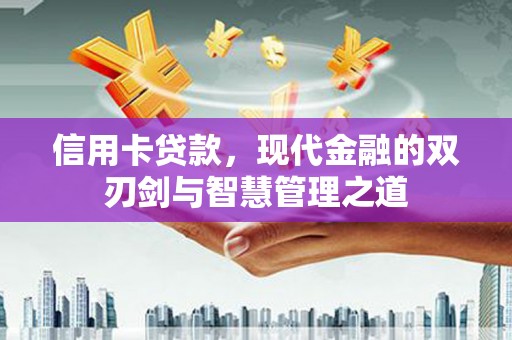 循化信用卡贷款，现代金融的双刃剑与智慧管理之道