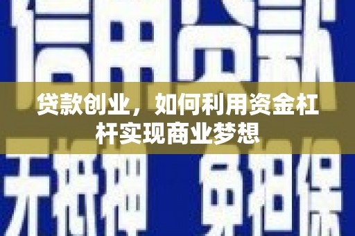 循化贷款创业，如何利用资金杠杆实现商业梦想