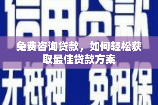 循化免费咨询贷款，如何轻松获取最佳贷款方案