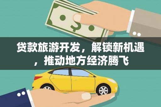 循化贷款旅游开发，解锁新机遇，推动地方经济腾飞