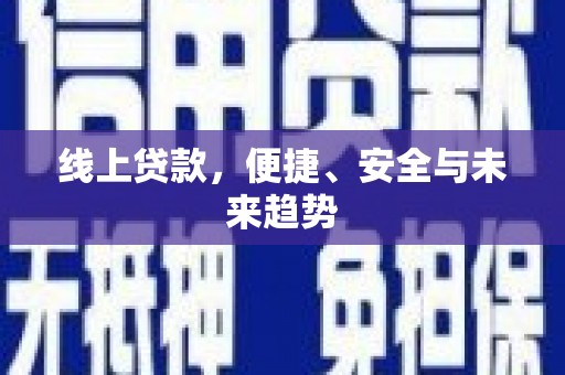 循化线上贷款，便捷、安全与未来趋势
