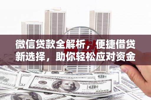 循化微信贷款全解析，便捷借贷新选择，助你轻松应对资金需求